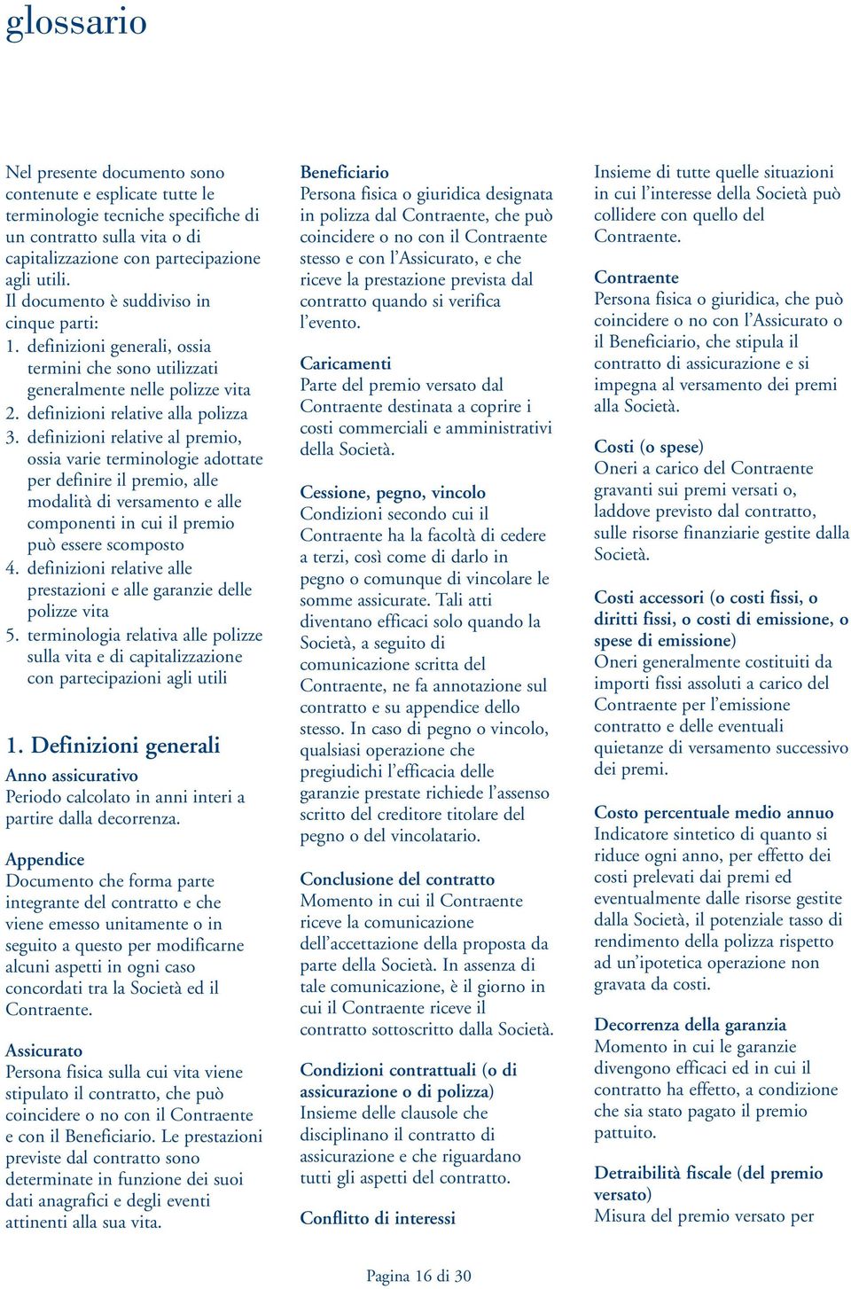 definizioni relative al premio, ossia varie terminologie adottate per definire il premio, alle modalità di versamento e alle componenti in cui il premio può essere scomposto 4.