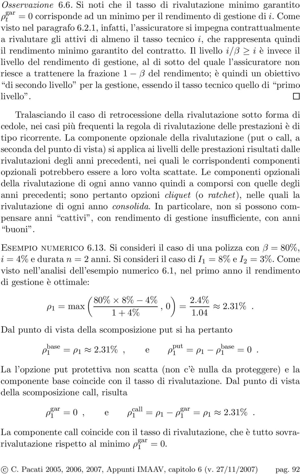 Il livello i/β i è invece il livello del rendimeno di gesione, al di soo del quale l assicuraore non riesce a raenere la frazione 1 β del rendimeno; è quindi un obieivo di secondo livello per la