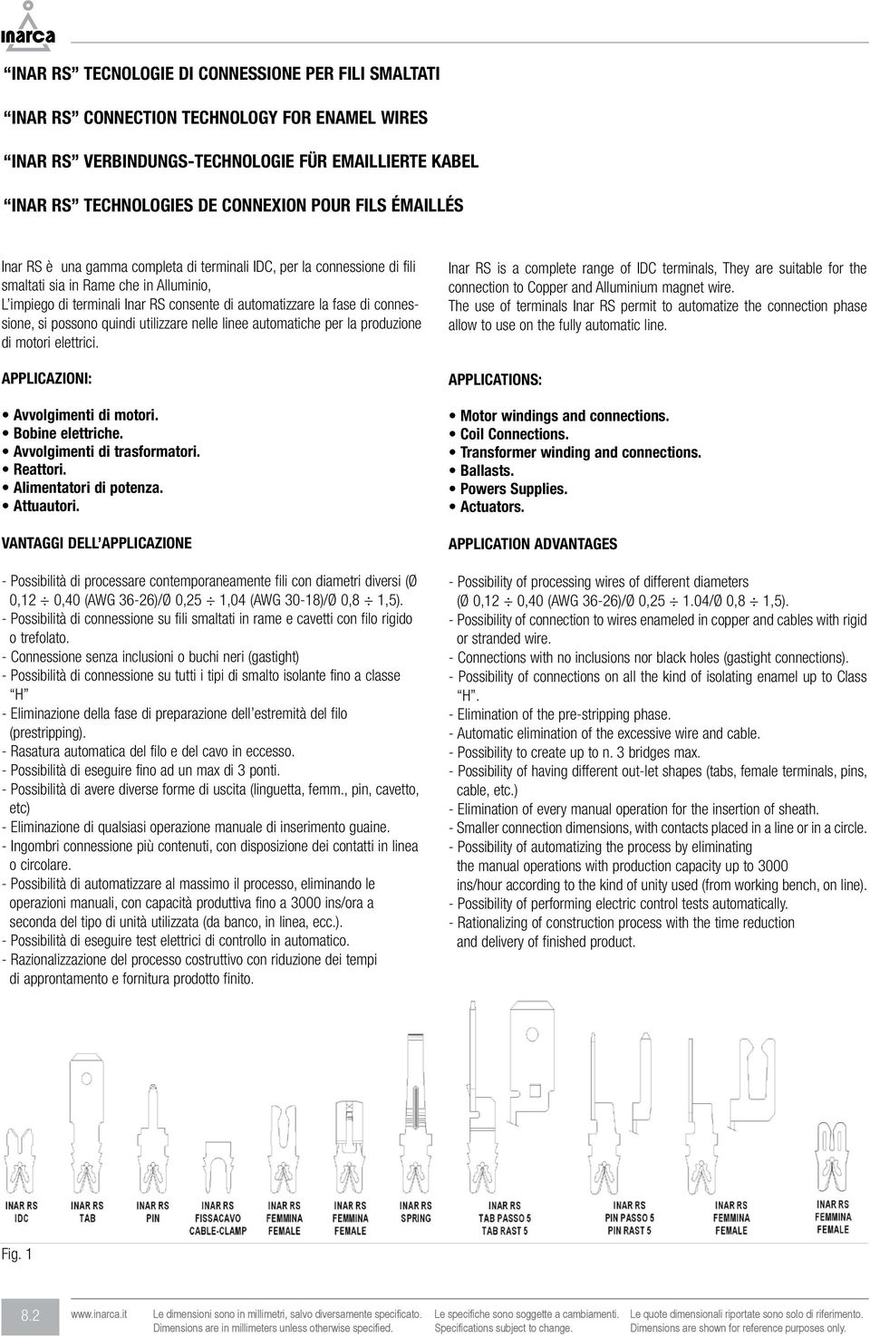 connessione, si possono quindi utilizzare nelle linee automatiche per la produzione di motori elettrici. APPLICAZIONI: Avvolgimenti di motori. Bobine elettriche. Avvolgimenti di trasformatori.