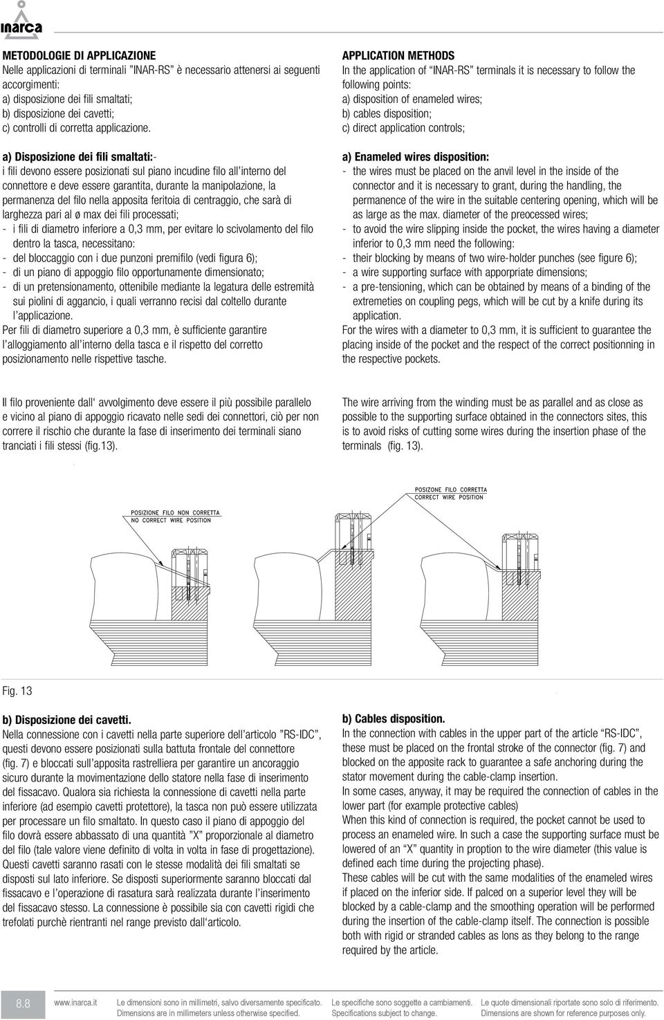 a) Disposizione dei fili smaltati:- i fili devono essere posizionati sul piano incudine filo all interno del connettore e deve essere garantita, durante la manipolazione, la permanenza del filo nella