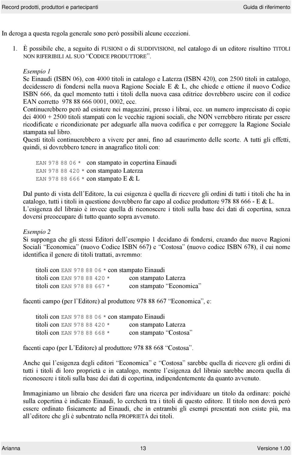 Esempio 1 e Einaudi (IB 06), con 4000 titoli in catalogo e Laterza (IB 420), con 2500 titoli in catalogo, decidessero di fondersi nella nuova Ragione ociale E & L, che chiede e ottiene il nuovo