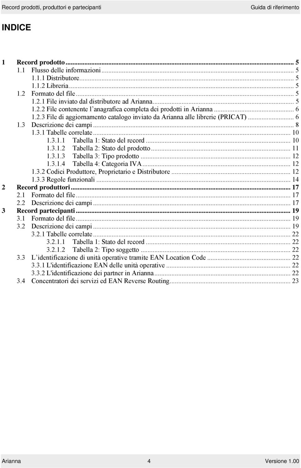 .. 11 1.3.1.3 Tabella 3: Tipo prodotto... 12 1.3.1.4 Tabella 4: Categoria IVA... 12 1.3.2 Codici Produttore, Proprietario e Distributore... 12 1.3.3 Regole funzionali... 14 2 Record produttori... 17 2.