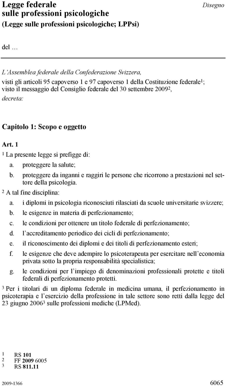 proteggere la salute; b. proteggere da inganni e raggiri le persone che ricorrono a prestazioni nel settore della psicologia. 2 A tal fine disciplina: a.