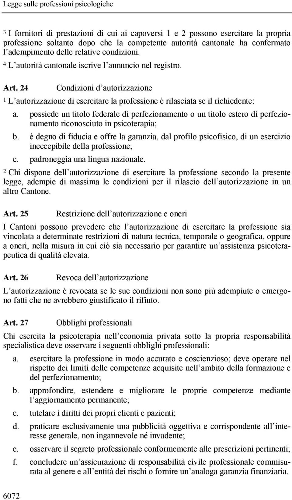 possiede un titolo federale di perfezionamento o un titolo estero di perfezionamento riconosciuto in psicoterapia; b.