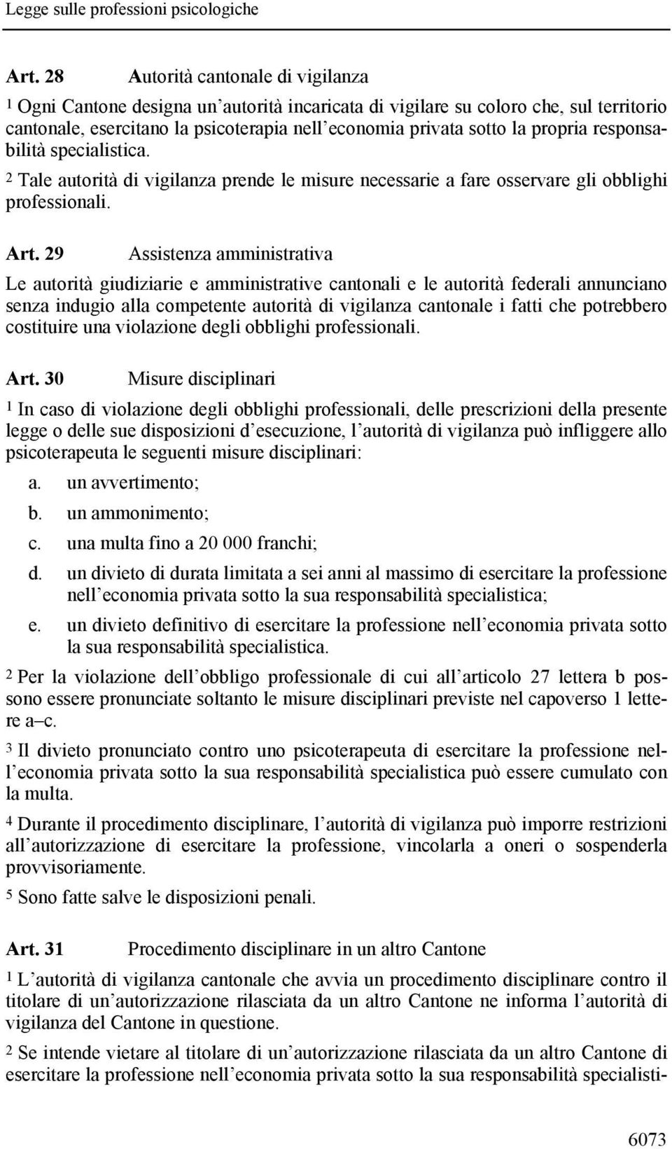 29 Assistenza amministrativa Le autorità giudiziarie e amministrative cantonali e le autorità federali annunciano senza indugio alla competente autorità di vigilanza cantonale i fatti che potrebbero