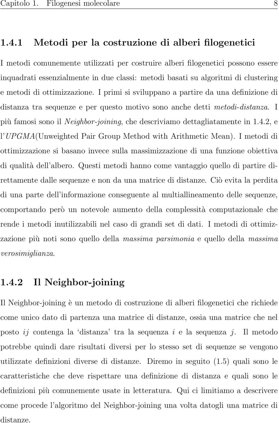 di clustering e metodi di ottimizzazione. I primi si sviluppano a partire da una definizione di distanza tra sequenze e per questo motivo sono anche detti metodi-distanza.