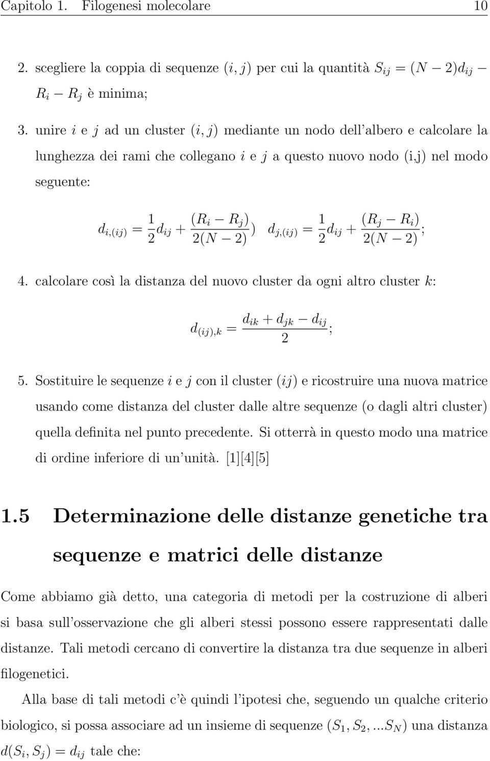 2) ) d j,(ij) = 1 2 d ij + (R j R i ) 2(N 2) ; 4. calcolare così la distanza del nuovo cluster da ogni altro cluster k: d (ij),k = d ik + d jk d ij ; 2 5.