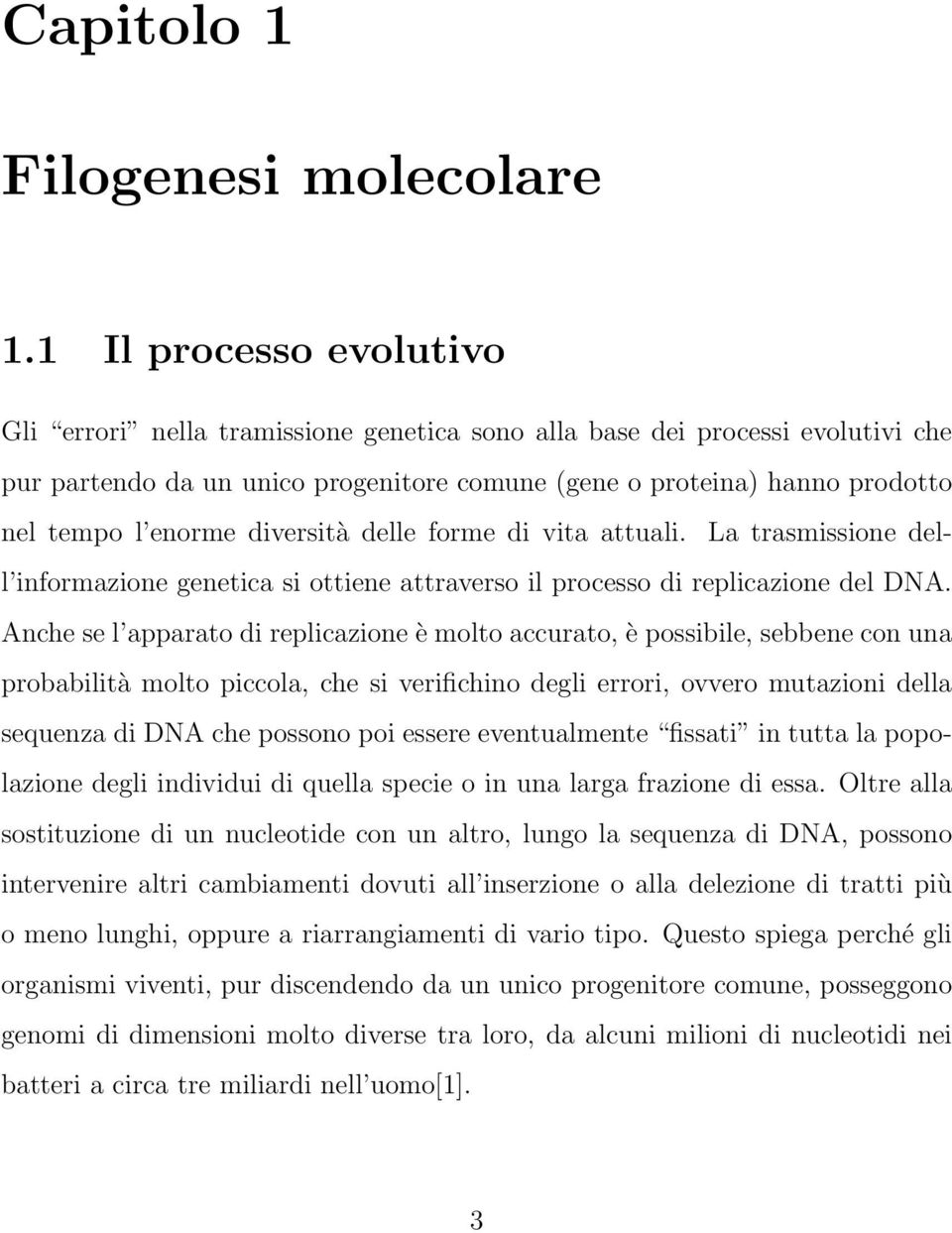 diversità delle forme di vita attuali. La trasmissione dell informazione genetica si ottiene attraverso il processo di replicazione del DNA.