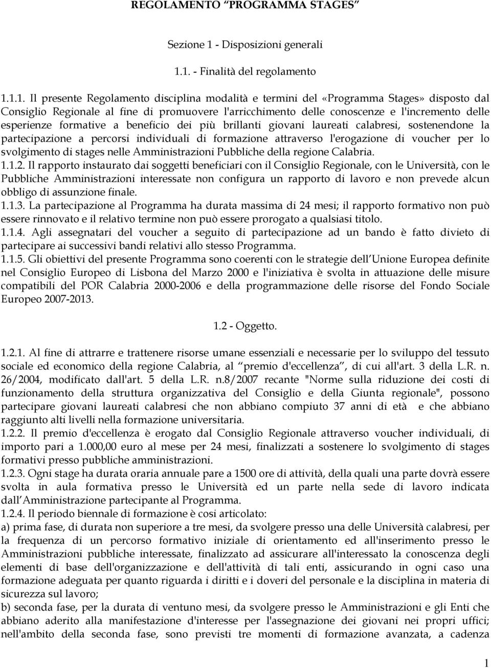 1. - Finalità del regolamento 1.1.1. Il presente Regolamento disciplina modalità e termini del «Programma Stages» disposto dal Consiglio Regionale al fine di promuovere l'arricchimento delle