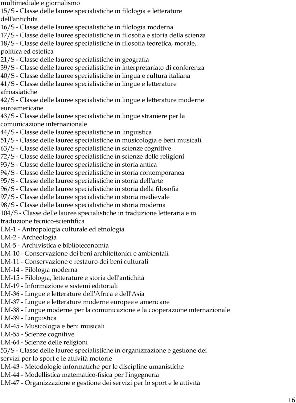 geografia 39/S - Classe delle lauree specialistiche in interpretariato di conferenza 40/S - Classe delle lauree specialistiche in lingua e cultura italiana 41/S - Classe delle lauree specialistiche