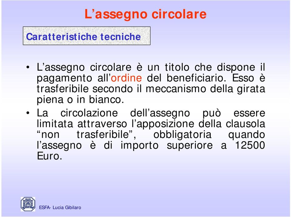 Esso è trasferibile secondo il meccanismo della girata piena o in bianco.