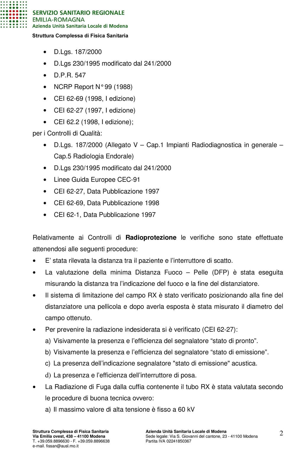 Lgs 230/1995 modificato dal 241/2000 Linee Guida Europee CEC-91 CEI 62-27, Data Pubblicazione 1997 CEI 62-69, Data Pubblicazione 1998 CEI 62-1, Data Pubblicazione 1997 Relativamente ai Controlli di