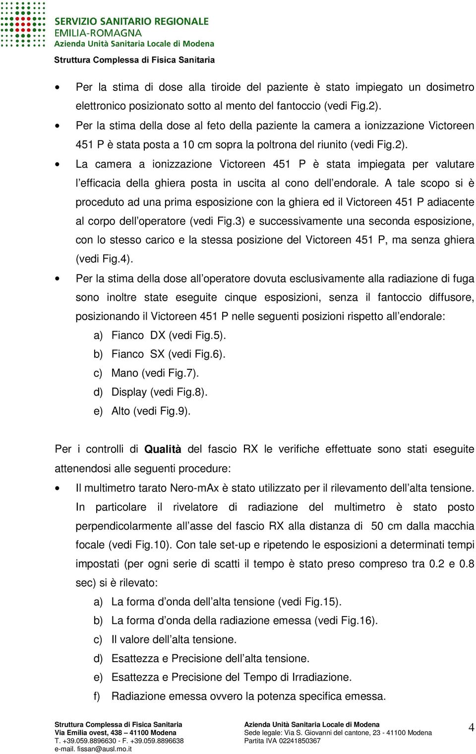 La camera a ionizzazione Victoreen 451 P è stata impiegata per valutare l efficacia della ghiera posta in uscita al cono dell endorale.