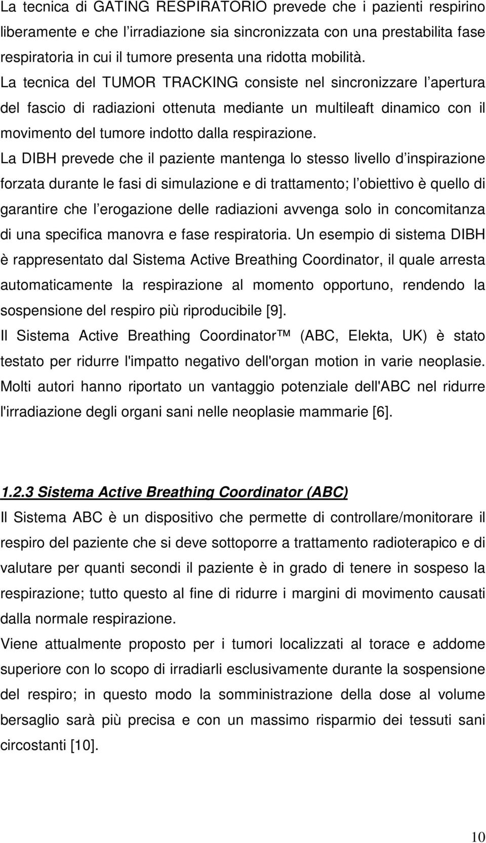 La DIBH prevede che il paziente mantenga lo stesso livello d inspirazione forzata durante le fasi di simulazione e di trattamento; l obiettivo è quello di garantire che l erogazione delle radiazioni