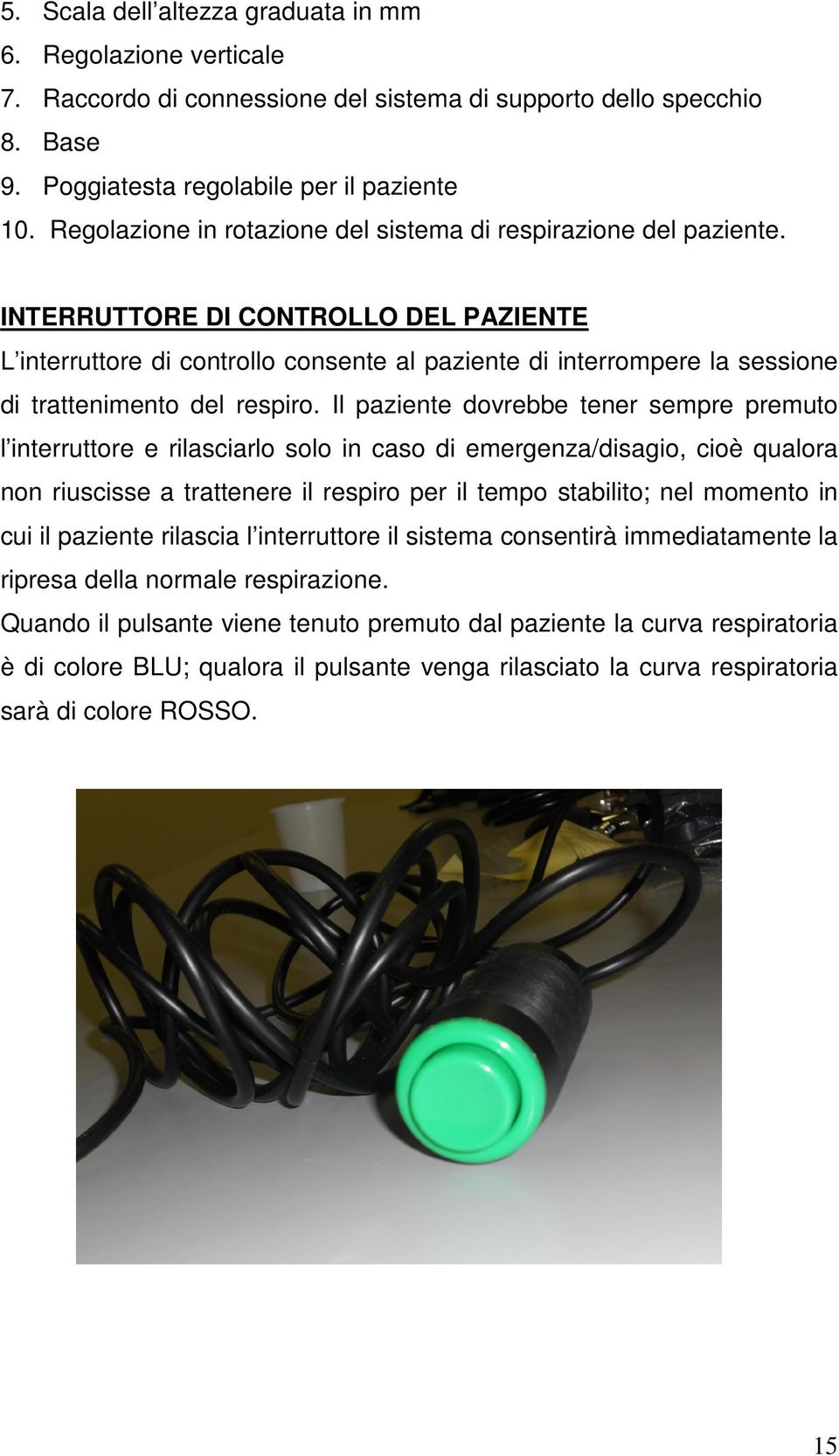 INTERRUTTORE DI CONTROLLO DEL PAZIENTE L interruttore di controllo consente al paziente di interrompere la sessione di trattenimento del respiro.