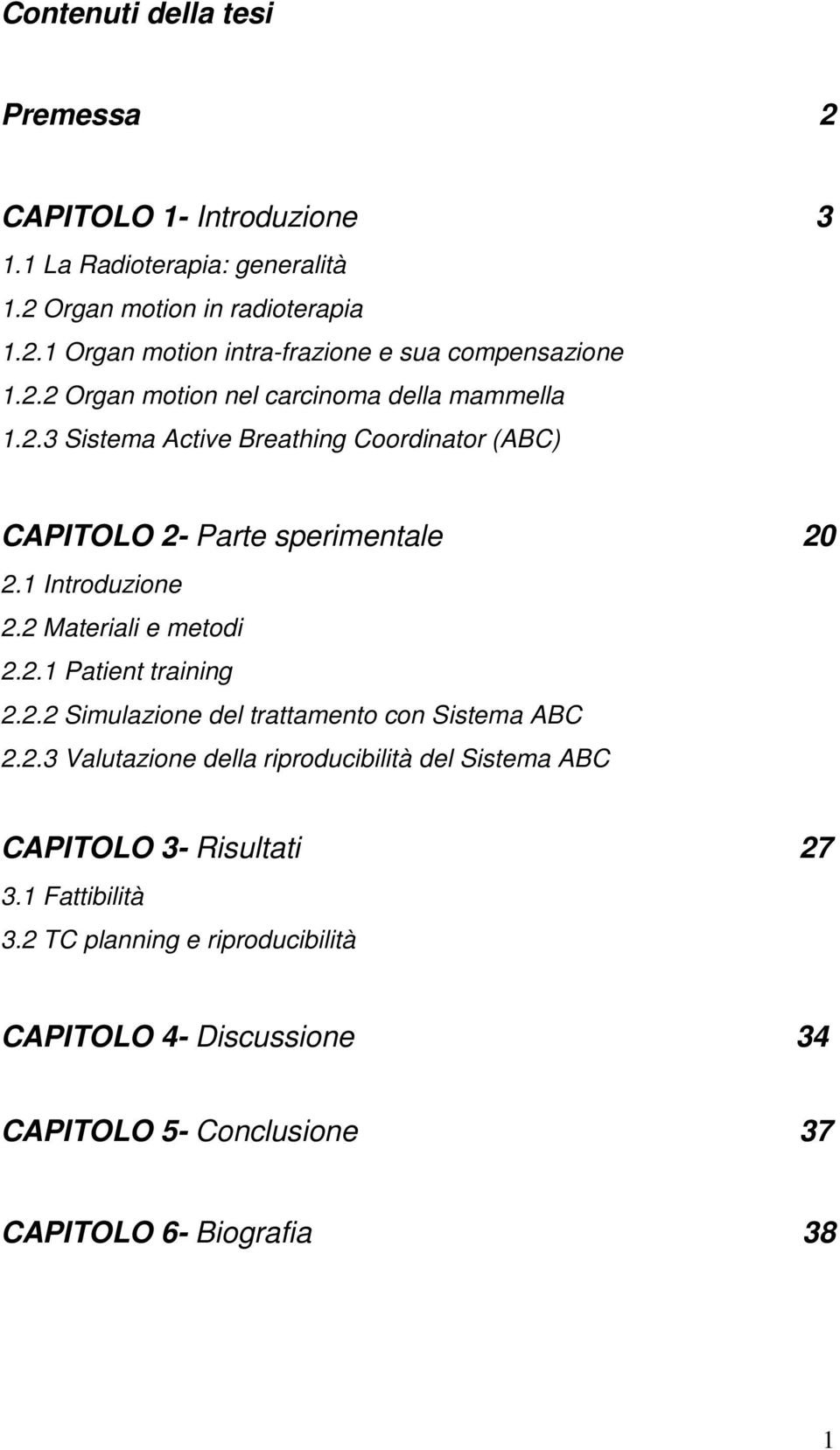 2 Materiali e metodi 2.2.1 Patient training 2.2.2 Simulazione del trattamento con Sistema ABC 2.2.3 Valutazione della riproducibilità del Sistema ABC CAPITOLO 3- Risultati 27 3.