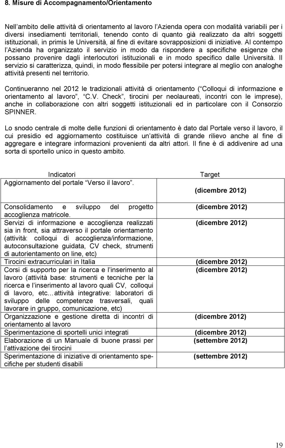 Al contempo l Azienda ha organizzato il servizio in modo da rispondere a specifiche esigenze che possano provenire dagli interlocutori istituzionali e in modo specifico dalle Università.