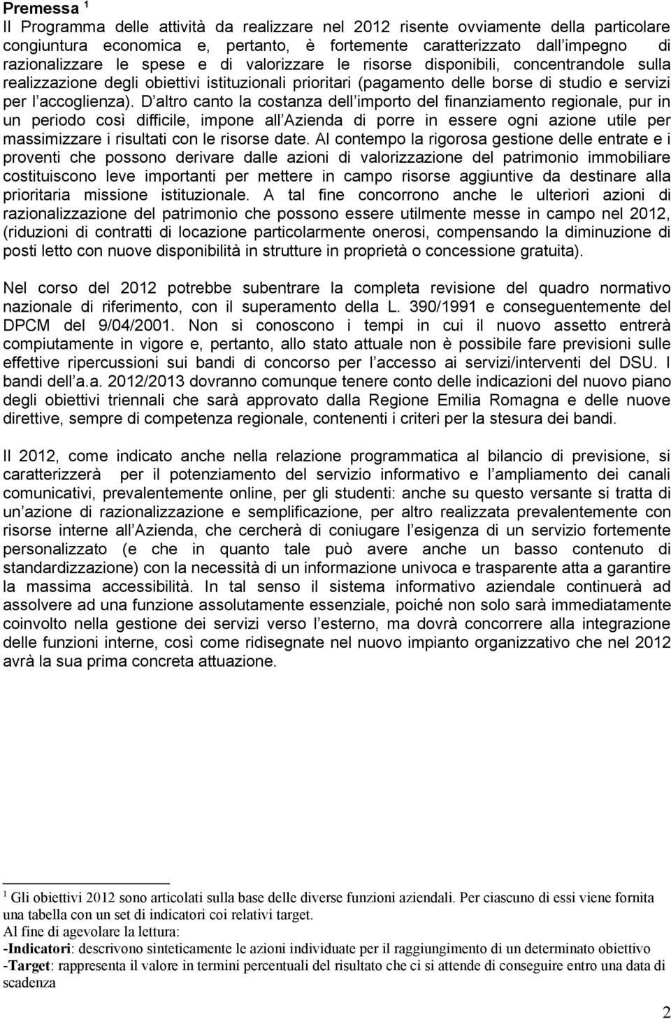 D altro canto la costanza dell importo del finanziamento regionale, pur in un periodo così difficile, impone all Azienda di porre in essere ogni azione utile per massimizzare i risultati con le