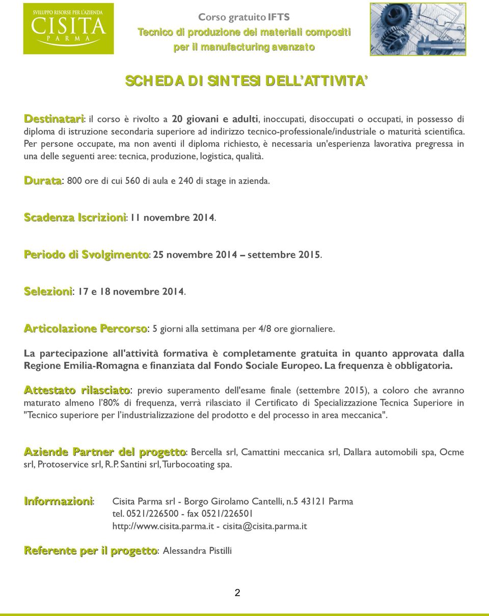 Per persone occupate, ma non aventi il diploma richiesto, è necessaria un'esperienza lavorativa pregressa in una delle seguenti aree: tecnica, produzione, logistica, qualità.