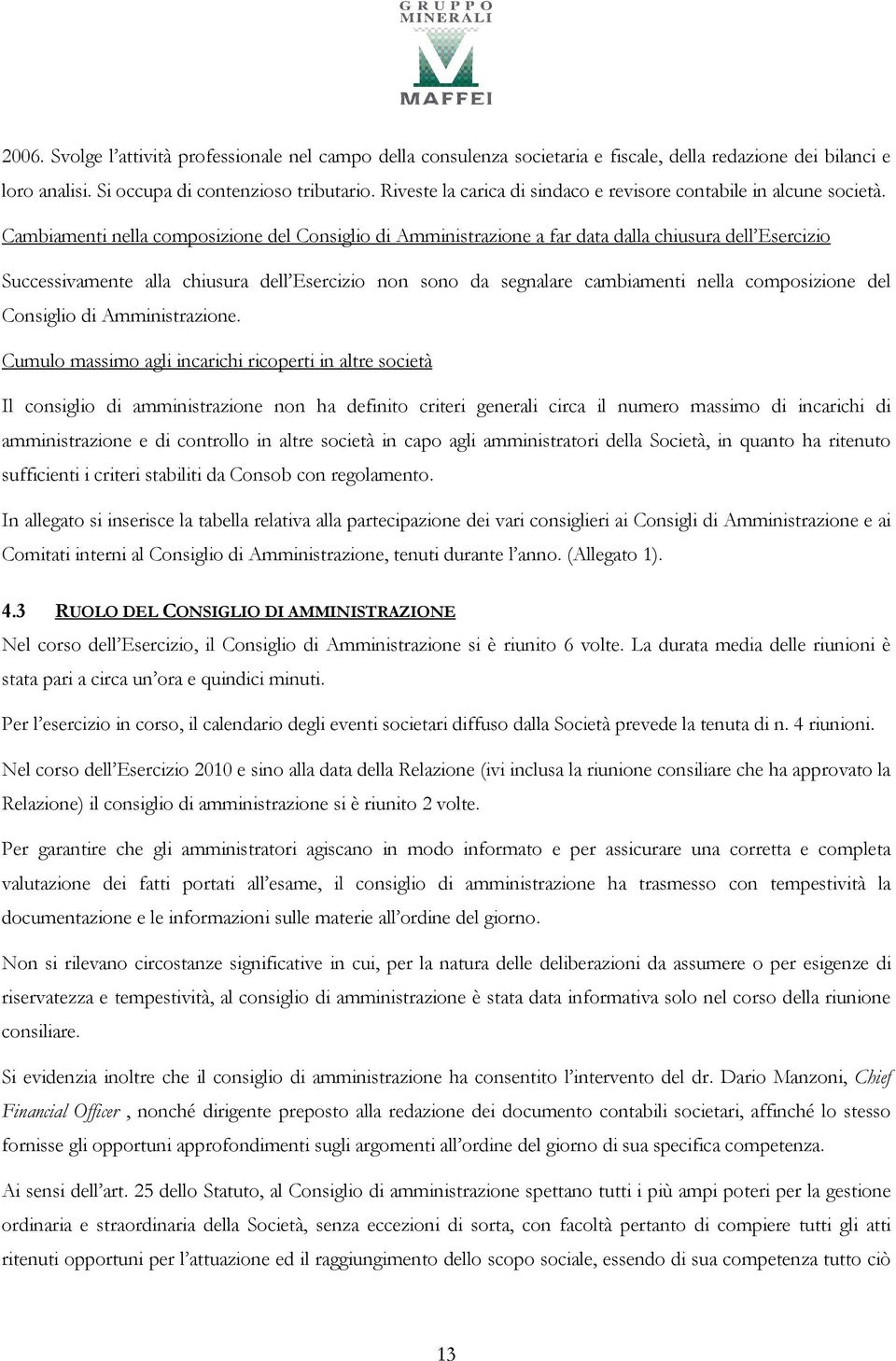 Cambiamenti nella composizione del Consiglio di Amministrazione a far data dalla chiusura dell Esercizio Successivamente alla chiusura dell Esercizio non sono da segnalare cambiamenti nella