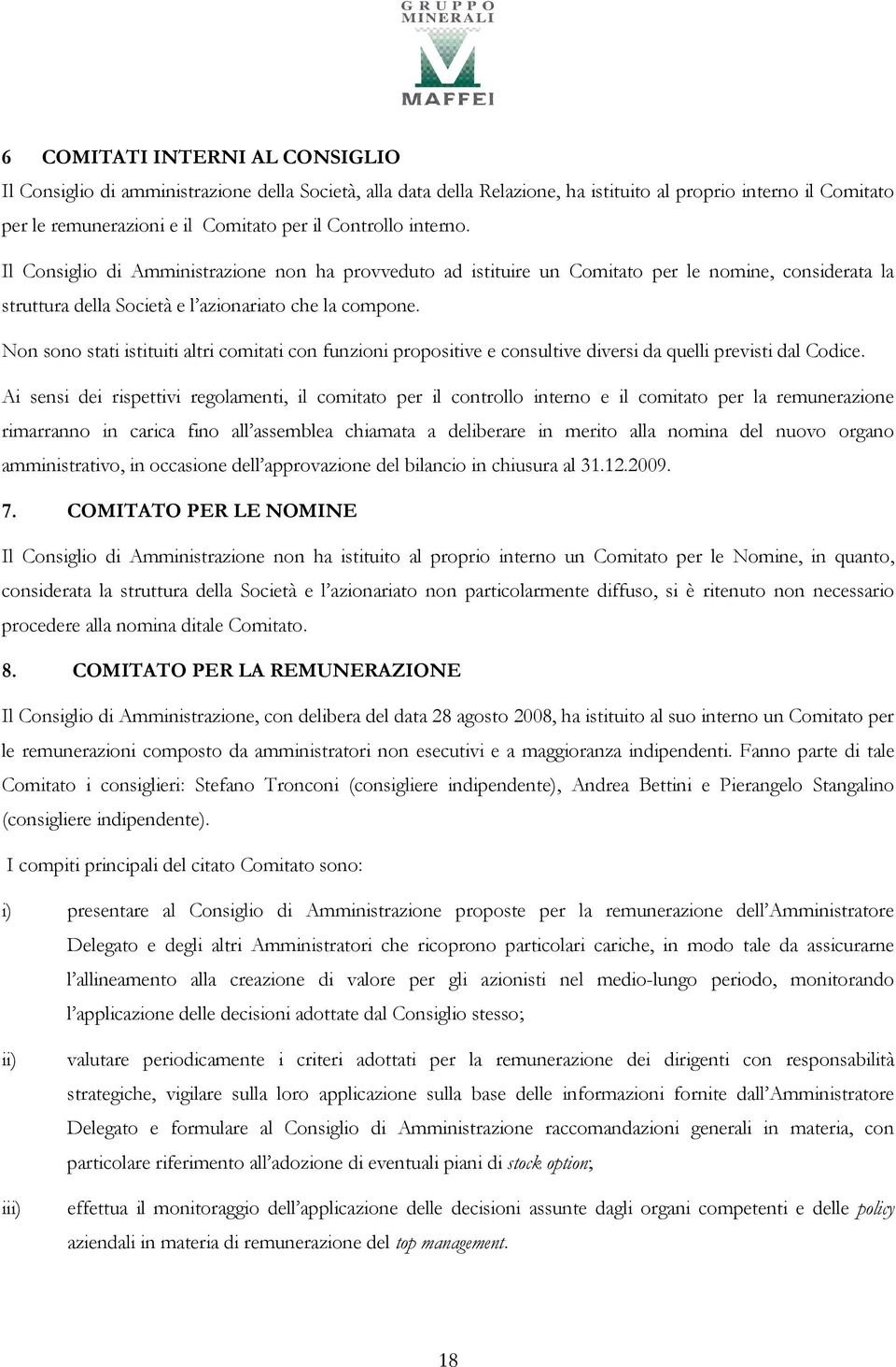 Non sono stati istituiti altri comitati con funzioni propositive e consultive diversi da quelli previsti dal Codice.