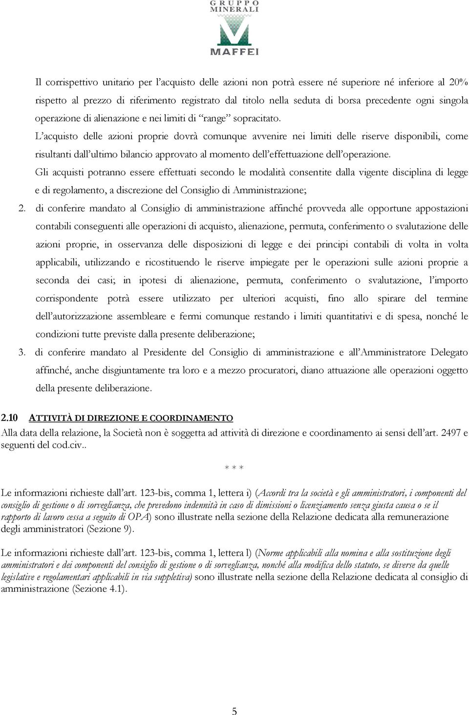 L acquisto delle azioni proprie dovrà comunque avvenire nei limiti delle riserve disponibili, come risultanti dall ultimo bilancio approvato al momento dell effettuazione dell operazione.