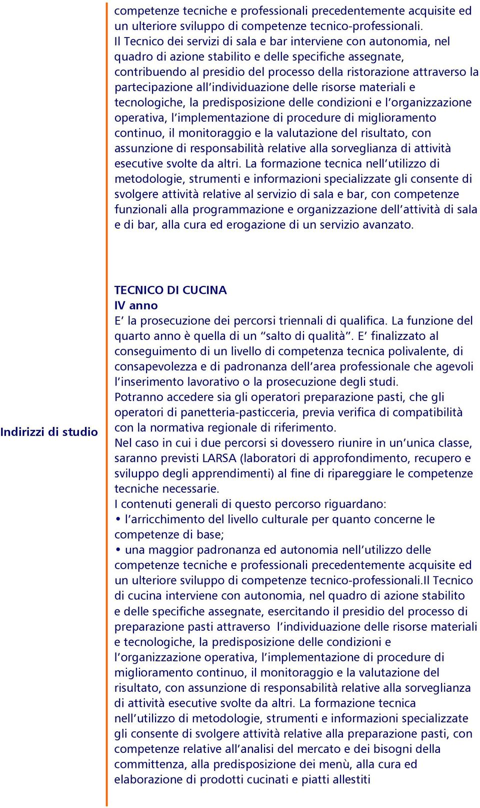 partecipazione all individuazione delle risorse materiali e tecnologiche, la predisposizione delle condizioni e l organizzazione operativa, l implementazione di procedure di miglioramento continuo,