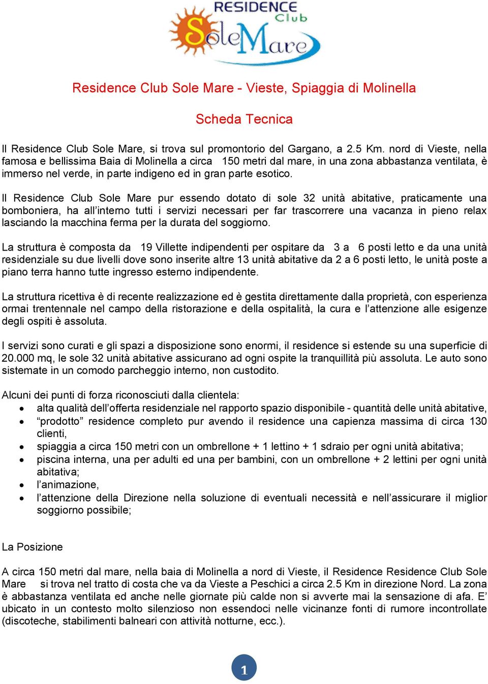 Il Residence Club Sole Mare pur essendo dotato di sole 32 unità abitative, praticamente una bomboniera, ha all interno tutti i servizi necessari per far trascorrere una vacanza in pieno relax