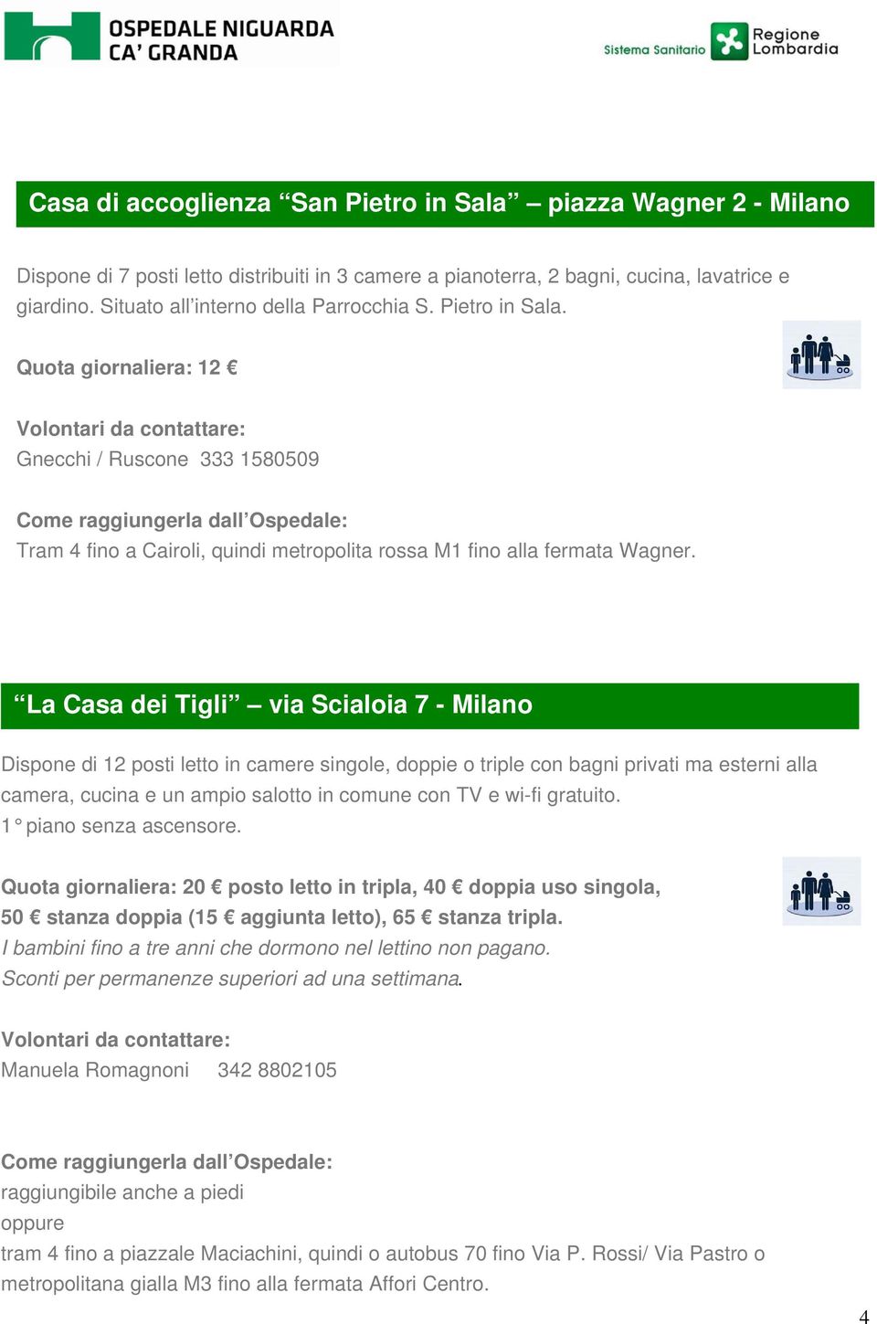 La Casa dei Tigli via Scialoia 7 - Milano Dispone di 12 posti letto in camere singole, doppie o triple con bagni privati ma esterni alla camera, cucina e un ampio salotto in comune con TV e wi-fi