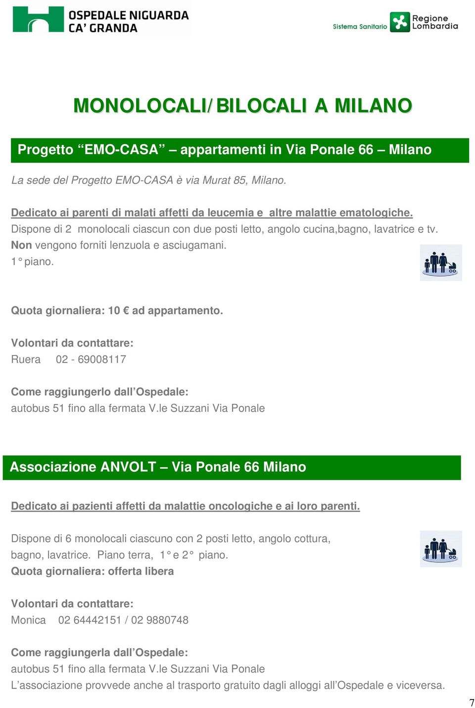 Non vengono forniti lenzuola e asciugamani. 1 piano. Quota giornaliera: 10 ad appartamento. Ruera 02-69008117 Come raggiungerlo dall Ospedale: autobus 51 fino alla fermata V.