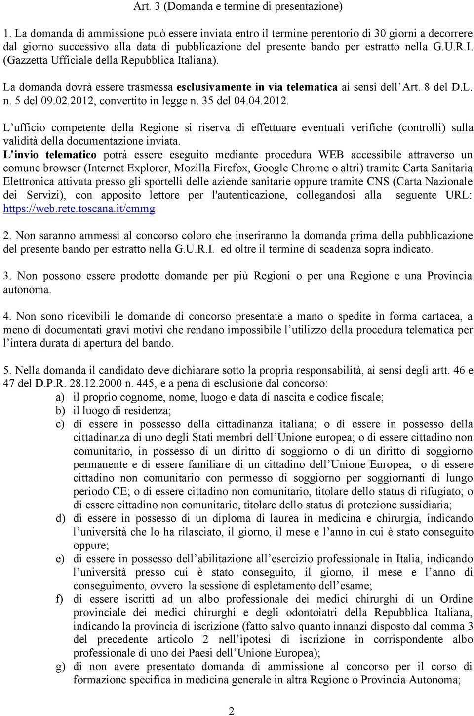 (Gazzetta Ufficiale della Repubblica Italiana). La domanda dovrà essere trasmessa esclusivamente in via telematica ai sensi dell Art. 8 del D.L. n. 5 del 09.02.2012, convertito in legge n. 35 del 04.