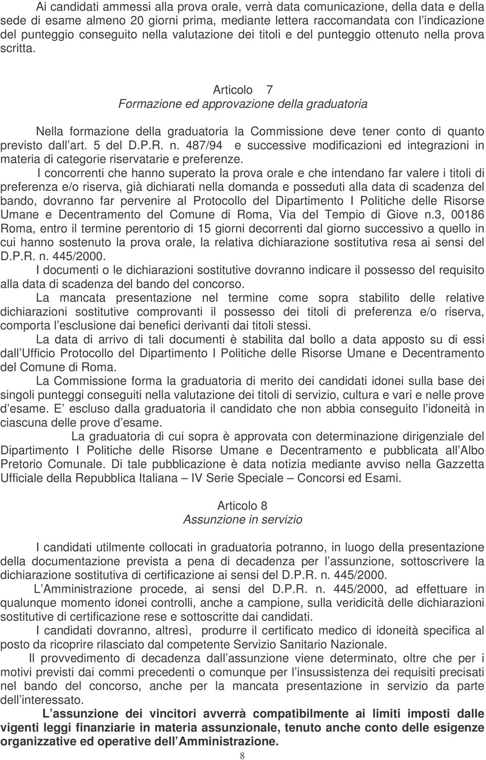 Articolo 7 Formazione ed approvazione della graduatoria Nella formazione della graduatoria la Commissione deve tener conto di quanto previsto dall art. 5 del D.P.R. n.