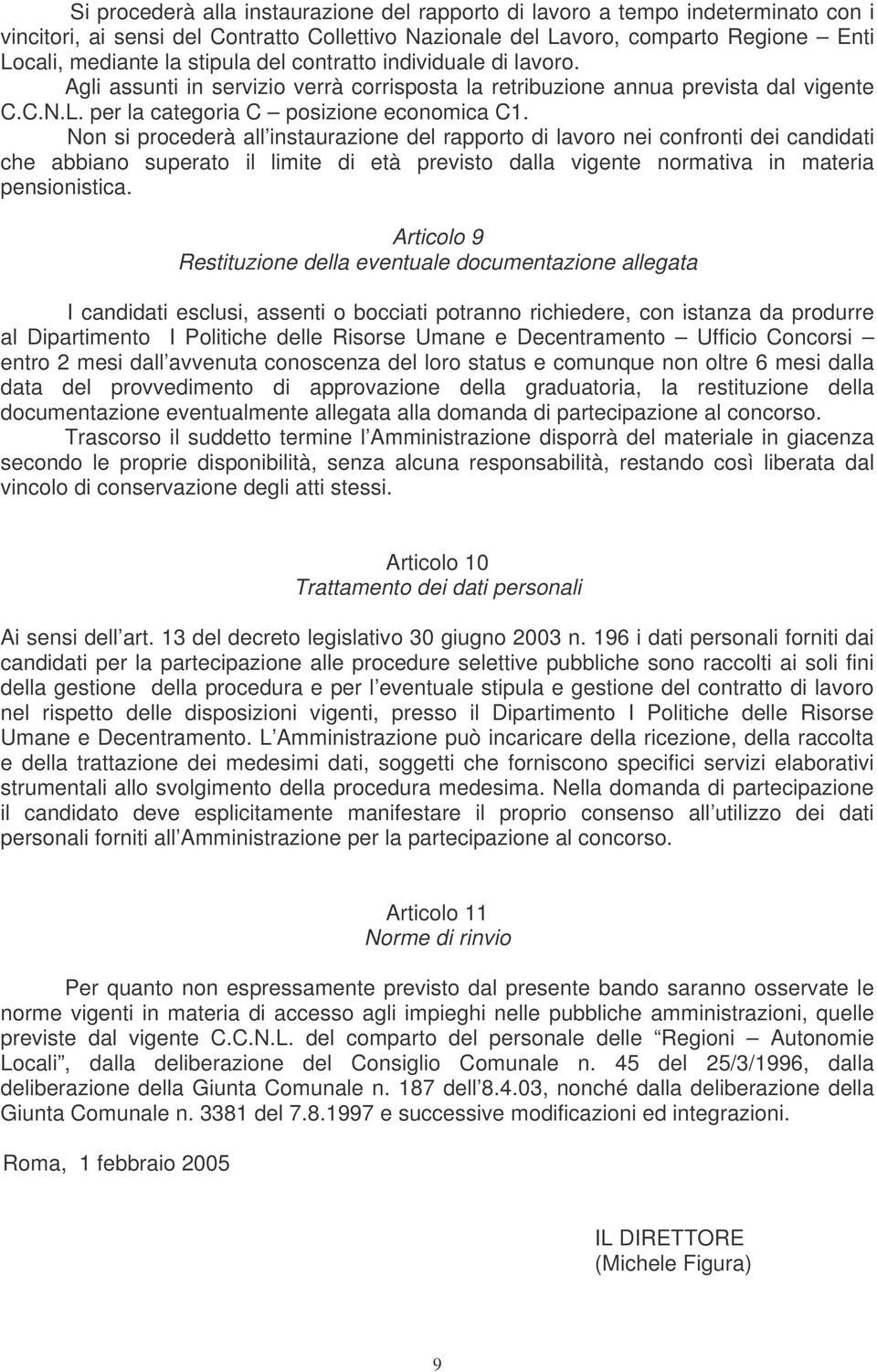 Non si procederà all instaurazione del rapporto di lavoro nei confronti dei candidati che abbiano superato il limite di età previsto dalla vigente normativa in materia pensionistica.