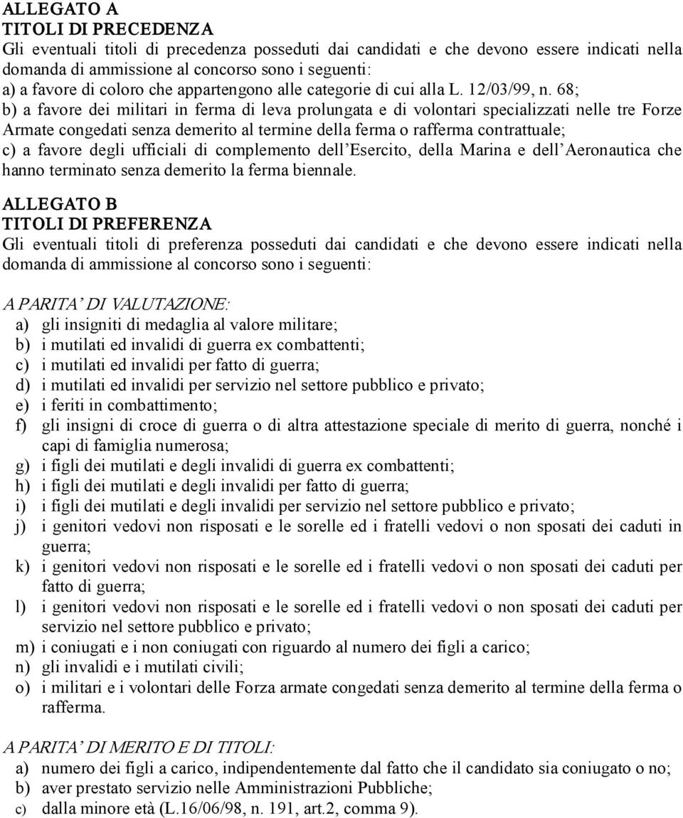 68; b) a favore dei militari in ferma di leva prolungata e di volontari specializzati nelle tre Forze Armate congedati senza demerito al termine della ferma o rafferma contrattuale; c) a favore degli