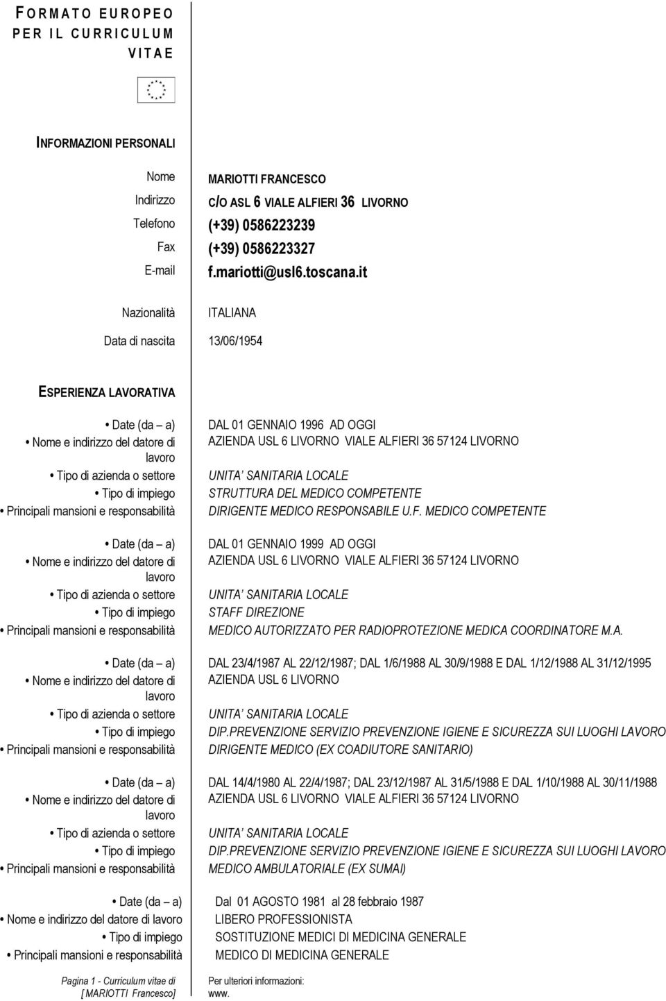 it Nazionalità ITALIANA Data di nascita 13/06/1954 ESPERIENZA LAVORATIVA Date (da a) Nome e indirizzo del datore di lavoro Tipo di azienda o settore Tipo di impiego Principali mansioni e