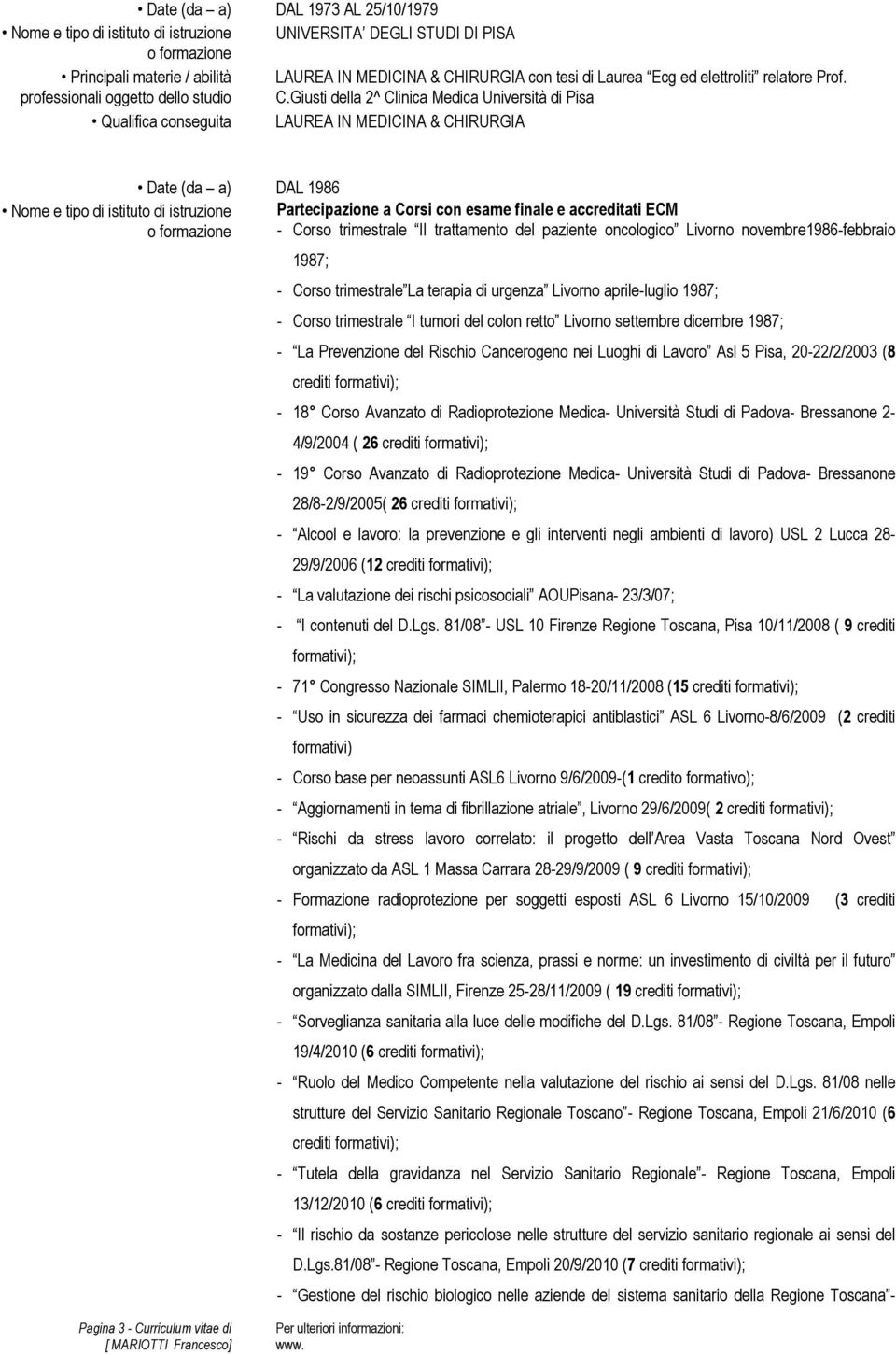 Giusti della 2^ Clinica Medica Università di Pisa Qualifica conseguita LAUREA IN MEDICINA & CHIRURGIA Nome e tipo di istituto di istruzione Date (da a) DAL 1986 Pagina 3 - Curriculum vitae di