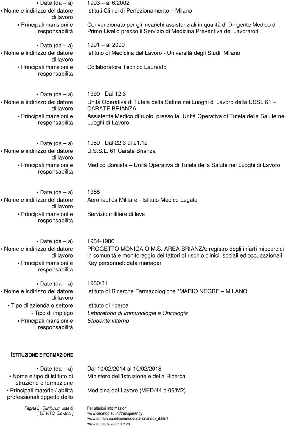 3 Unità Operativa di Tutela della Salute nei Luoghi di Lavoro della USSL 61 CARATE BRIANZA Assistente Medico di ruolo presso la Unità Operativa di Tutela della Salute nei Luoghi di Lavoro Date (da a)