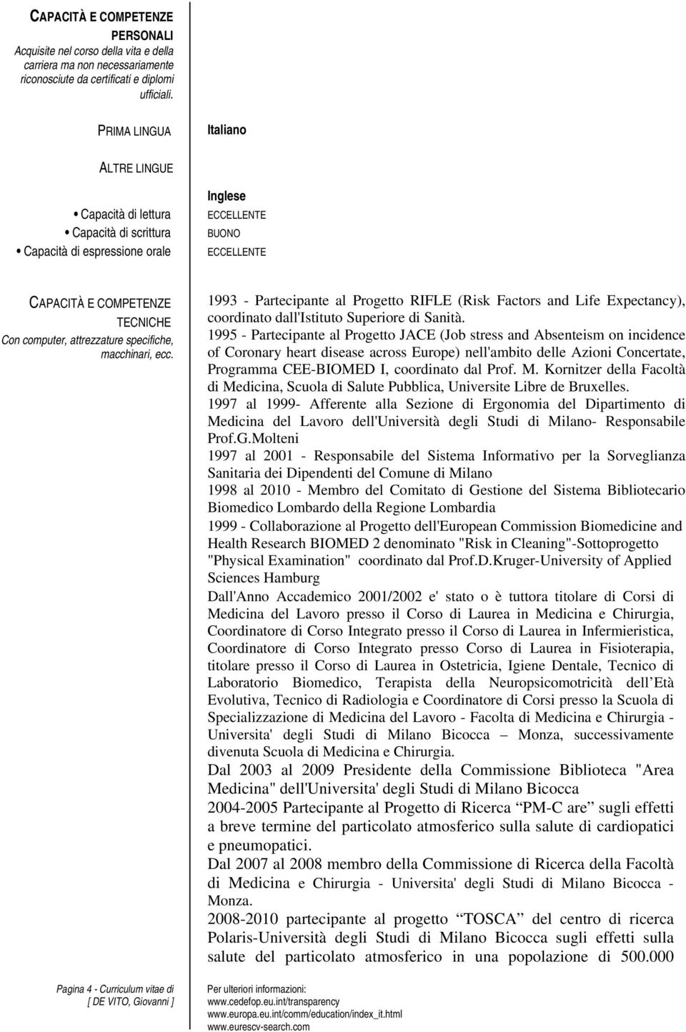attrezzature specifiche, macchinari, ecc. Pagina 4 - Curriculum vitae di 1993 - Partecipante al Progetto RIFLE (Risk Factors and Life Expectancy), coordinato dall'istituto Superiore di Sanità.