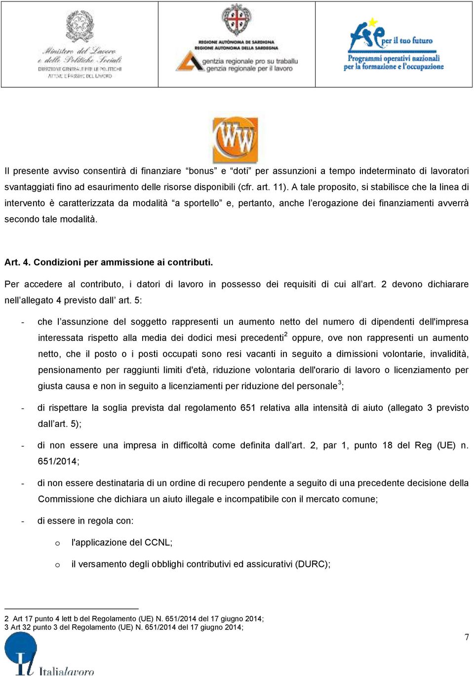 Condizioni per ammissione ai contributi. Per accedere al contributo, i datori di lavoro in possesso dei requisiti di cui all art. 2 devono dichiarare nell allegato 4 previsto dall art.