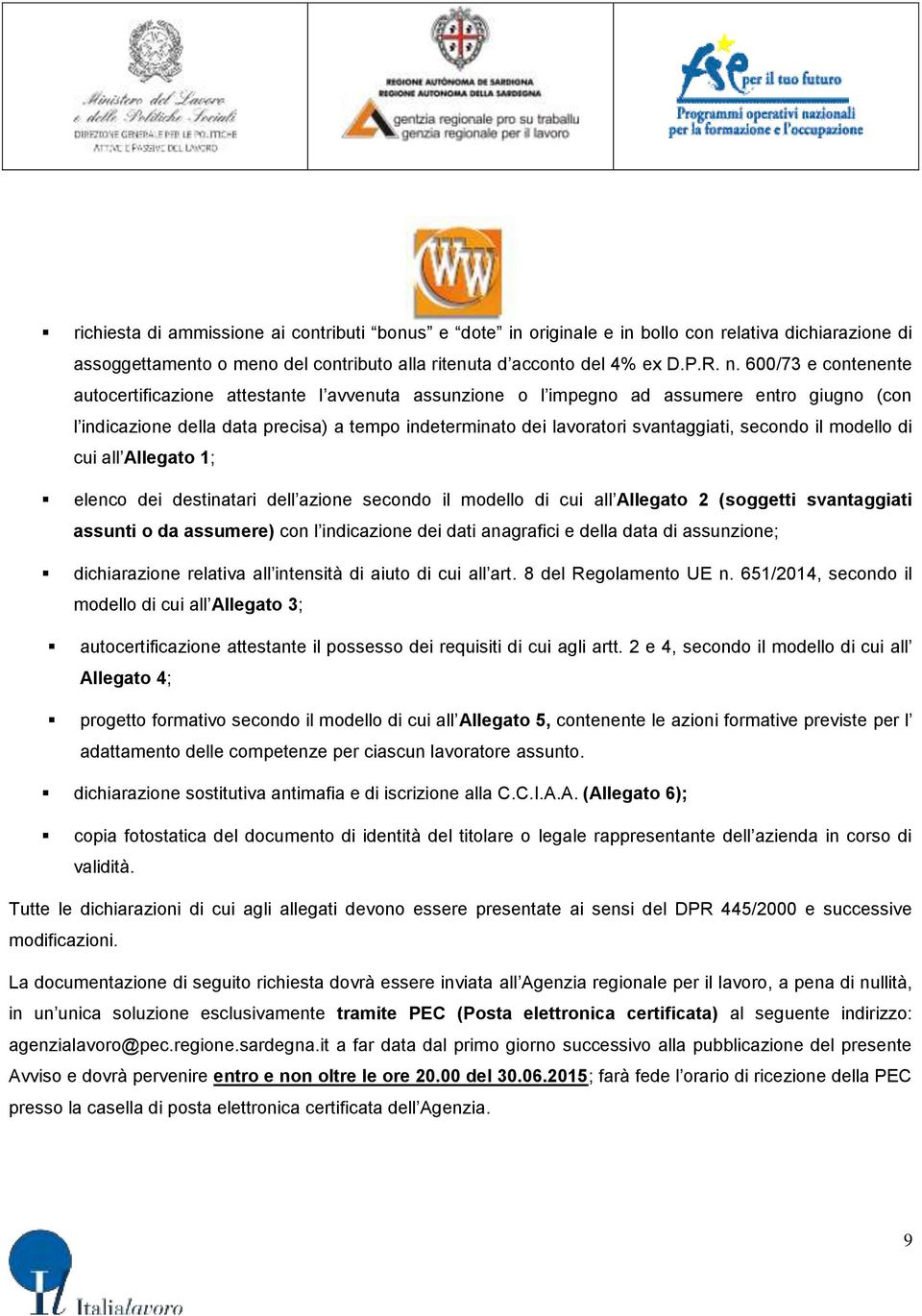 secondo il modello di cui all Allegato 1; elenco dei destinatari dell azione secondo il modello di cui all Allegato 2 (soggetti svantaggiati assunti o da assumere) con l indicazione dei dati