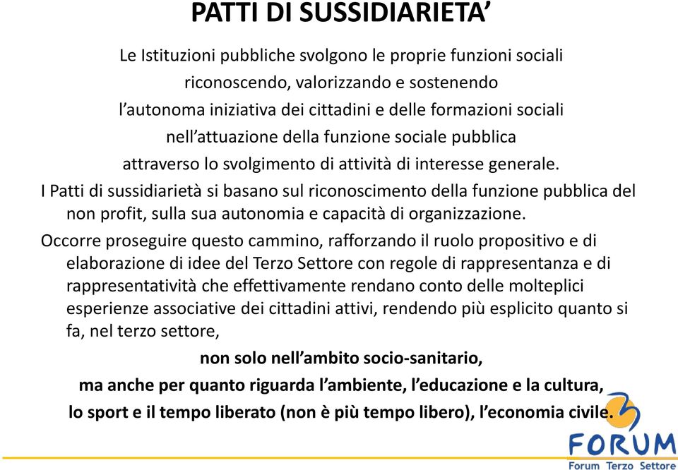 I Patti di sussidiarietà si basano sul riconoscimento della funzione pubblica del non profit, sulla sua autonomia e capacità di organizzazione.