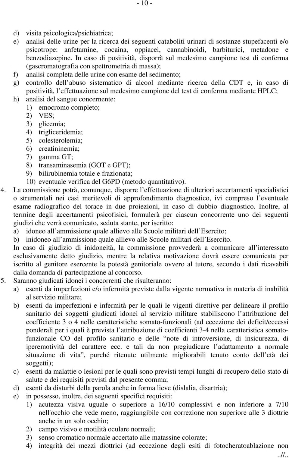 In caso di positività, disporrà sul medesimo campione test di conferma (gascromatografia con spettrometria di massa); f) analisi completa delle urine con esame del sedimento; g) controllo dell abuso