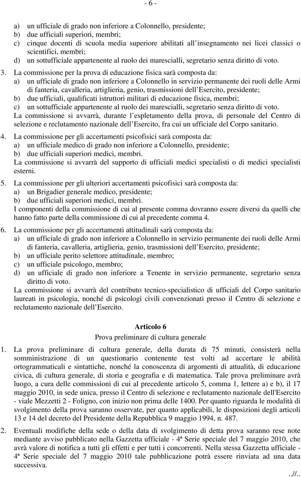 La commissione per la prova di educazione fisica sarà composta da: a) un ufficiale di grado non inferiore a Colonnello in servizio permanente dei ruoli delle Armi di fanteria, cavalleria,