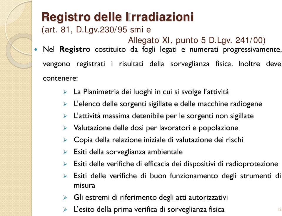 Valutazione delle dosi per lavoratori e popolazione Copia della relazione iniziale di valutazione dei rischi Esiti della sorveglianza ambientale Esiti delle verifiche di efficacia dei dispositivi di