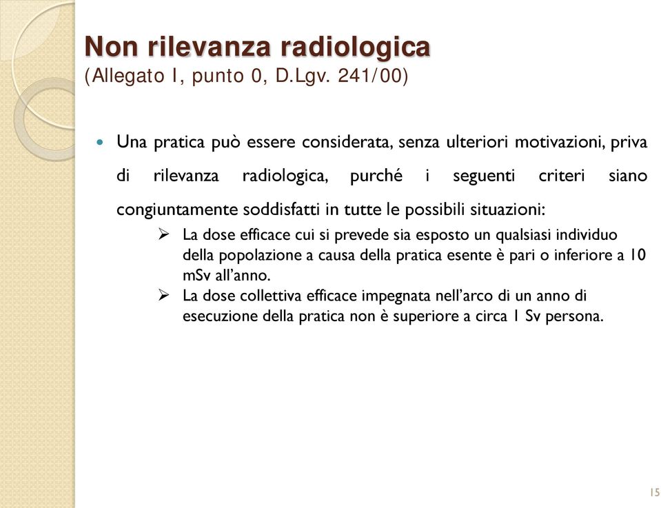 siano congiuntamente soddisfatti in tutte le possibili situazioni: La dose efficace cui si prevede sia esposto un qualsiasi