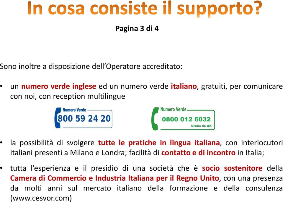 Londra; facilità di contatto e di incontro in Italia; tutta l esperienza e il presidio di una società che è socio sostenitore della Camera di