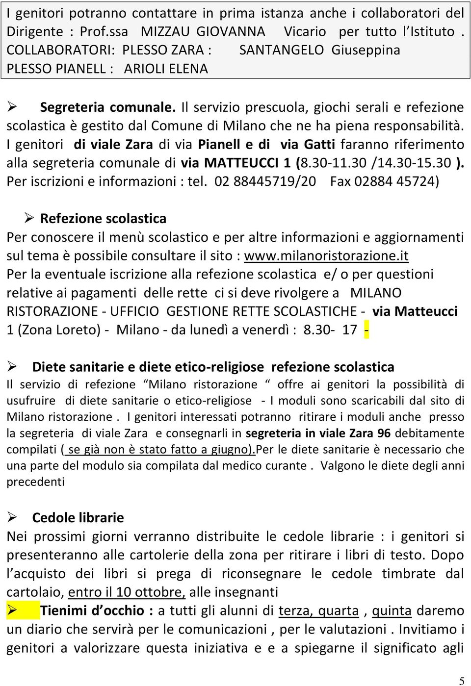 Il servizio prescuola, giochi serali e refezione scolastica è gestito dal Comune di Milano che ne ha piena responsabilità.