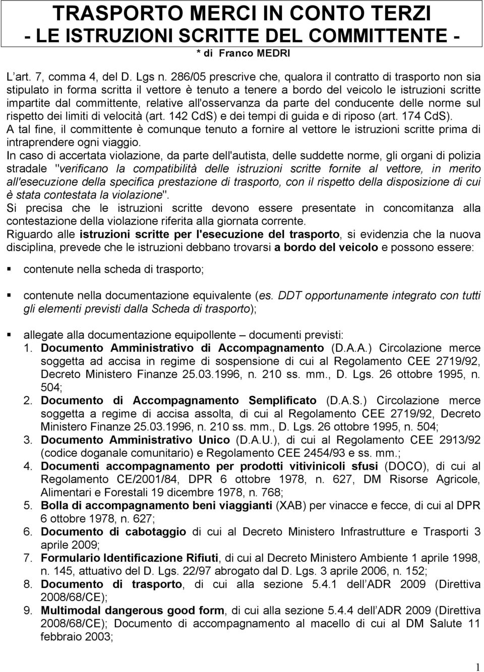 all'osservanza da parte del conducente delle norme sul rispetto dei limiti di velocità (art. 142 CdS) e dei tempi di guida e di riposo (art. 174 CdS).