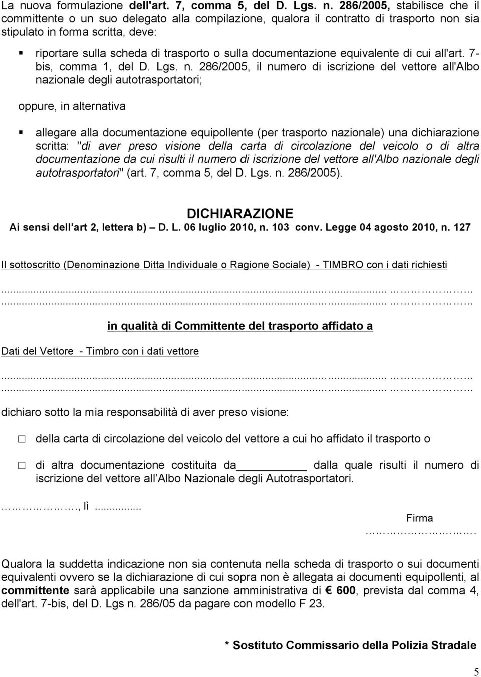 286/2005, il numero di iscrizione del vettore all'albo nazionale degli autotrasportatori; oppure, in alternativa allegare alla documentazione equipollente (per trasporto nazionale) una dichiarazione