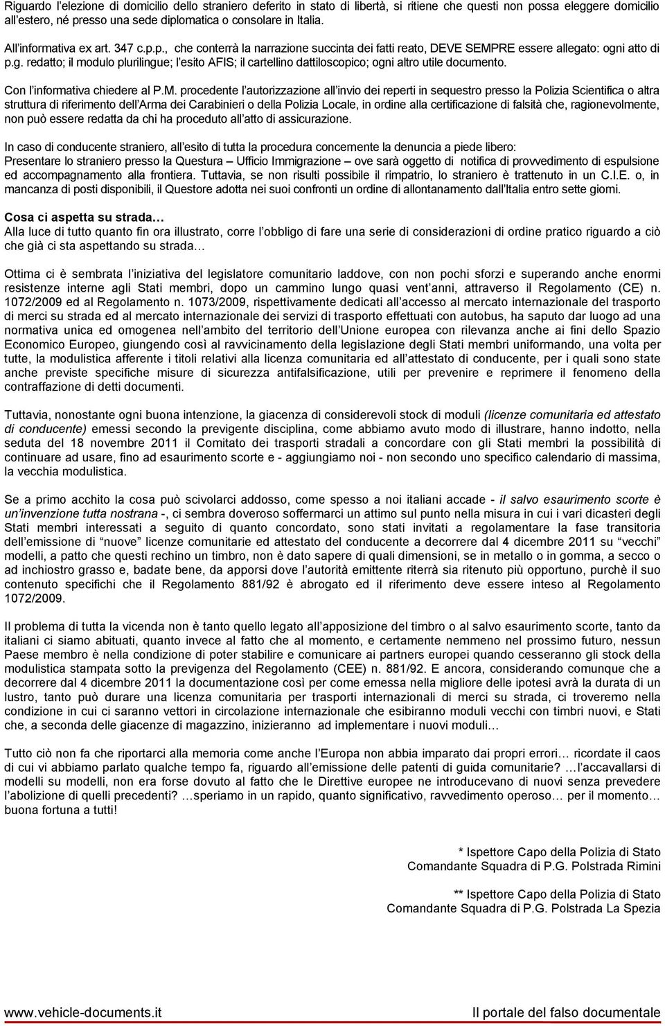 to: ogni atto di p.g. redatto; il modulo plurilingue; l esito AFIS; il cartellino dattiloscopico; ogni altro utile documento. Con l informativa chiedere al P.M.